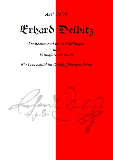 Erhard Deibitz. Stadtkommandant in Nrdlingen und Frankfurt am Main. Ein Lebensbild im Dreiigjhrigen Krieg